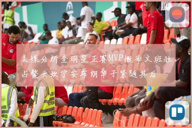 美媒分析全明星正赛MVP概率文班独占鳌头坎宁安布朗华子紧随其后