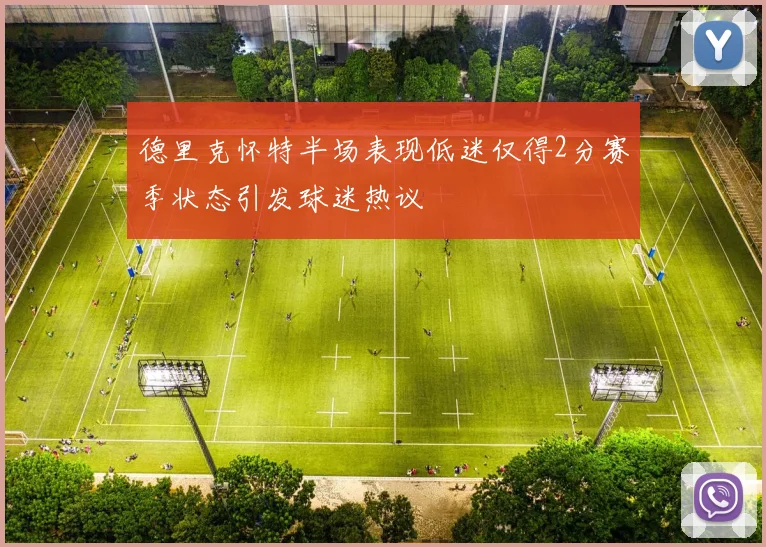 德里克怀特半场表现低迷仅得2分赛季状态引发球迷热议
