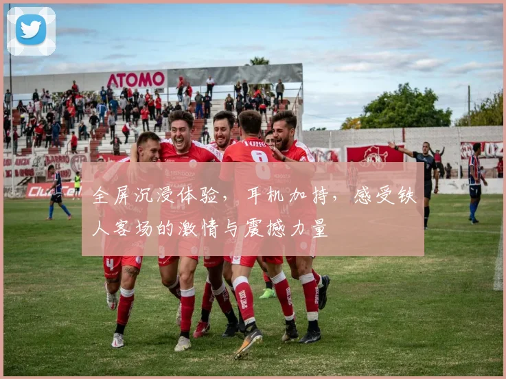 全屏沉浸体验，耳机加持，感受铁人客场的激情与震撼力量